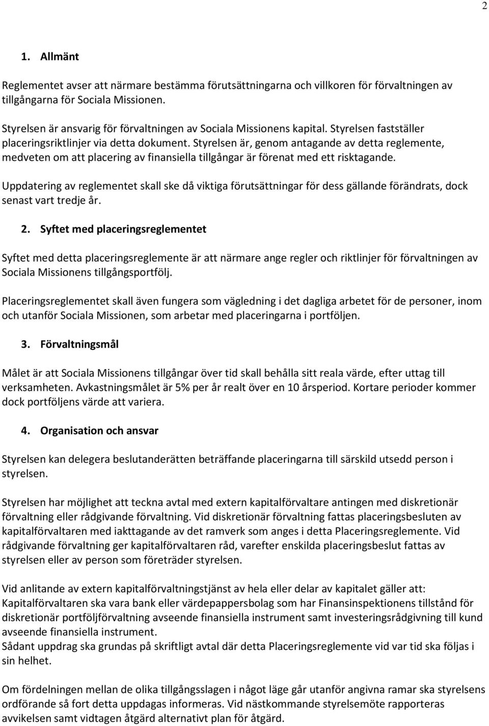 Styrelsen är, genom antagande av detta reglemente, medveten om att placering av finansiella tillgångar är förenat med ett risktagande.