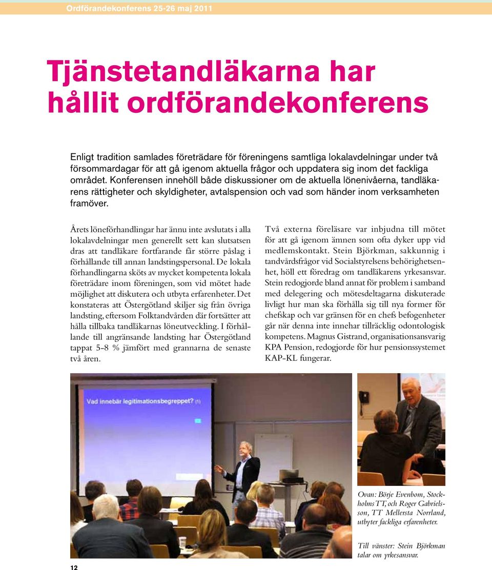 Konferensen innehöll både diskussioner om de aktuella lönenivåerna, tandläkarens rättigheter och skyldigheter, avtalspension och vad som händer inom verksamheten framöver.