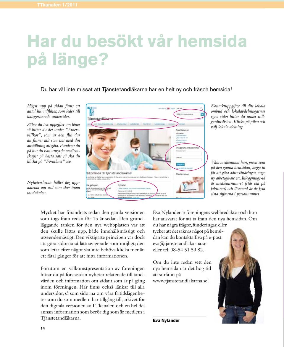 Söker du tex uppgifter om löner så hittar du det under Arbetsvillkor, som är den flik där du finner allt som har med din anställning att göra.