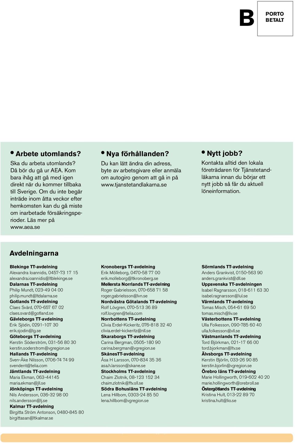 Du kan lätt ändra din adress, byte av arbetsgivare eller anmäla om autogiro genom att gå in på www.tjanstetandlakarna.se Nytt jobb?