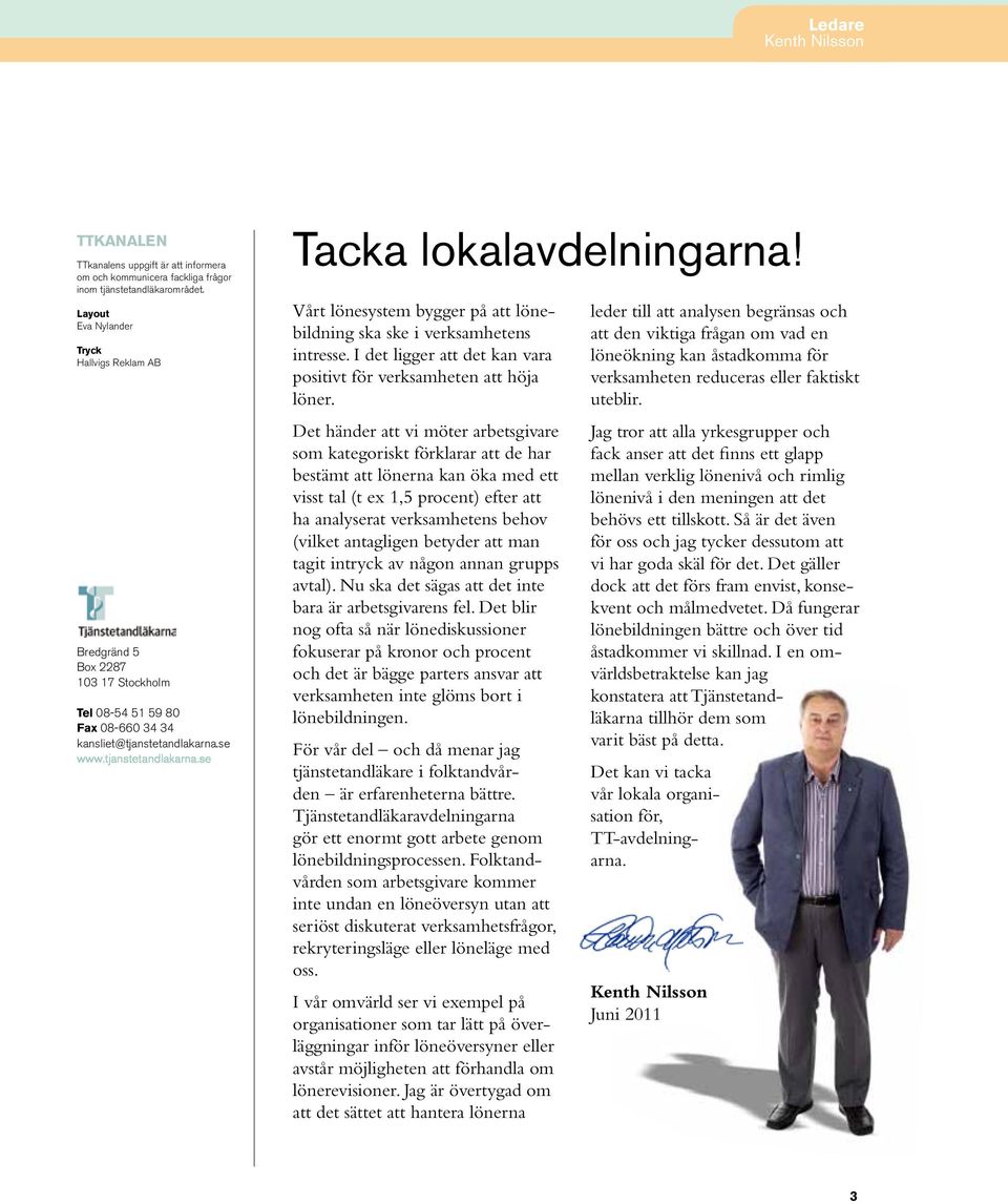Vårt lönesystem bygger på att lönebildning ska ske i verksamhetens intresse. I det ligger att det kan vara positivt för verksamheten att höja löner.