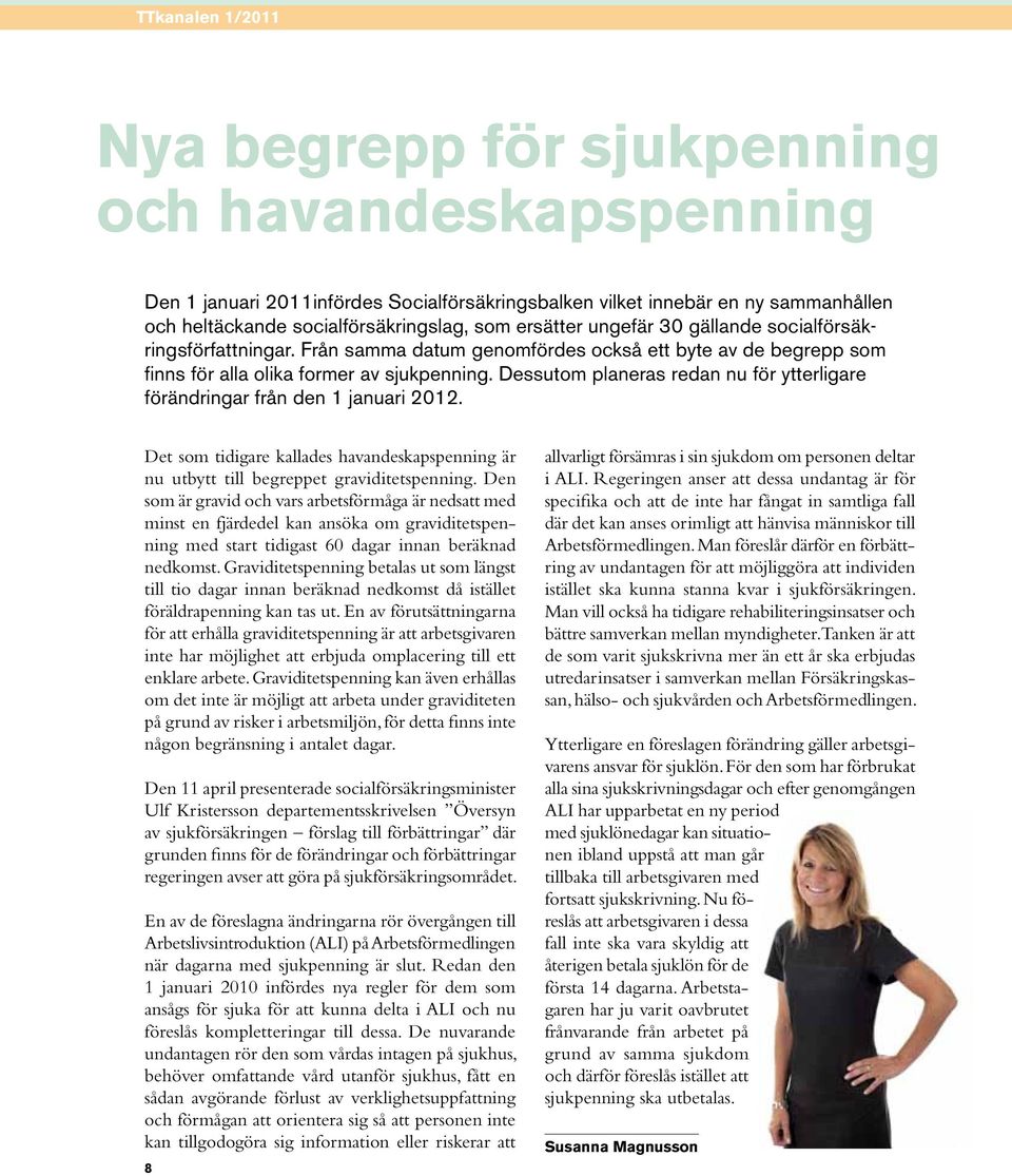Dessutom planeras redan nu för ytterligare förändringar från den 1 januari 2012. Det som tidigare kallades havandeskapspenning är nu utbytt till begreppet graviditetspenning.