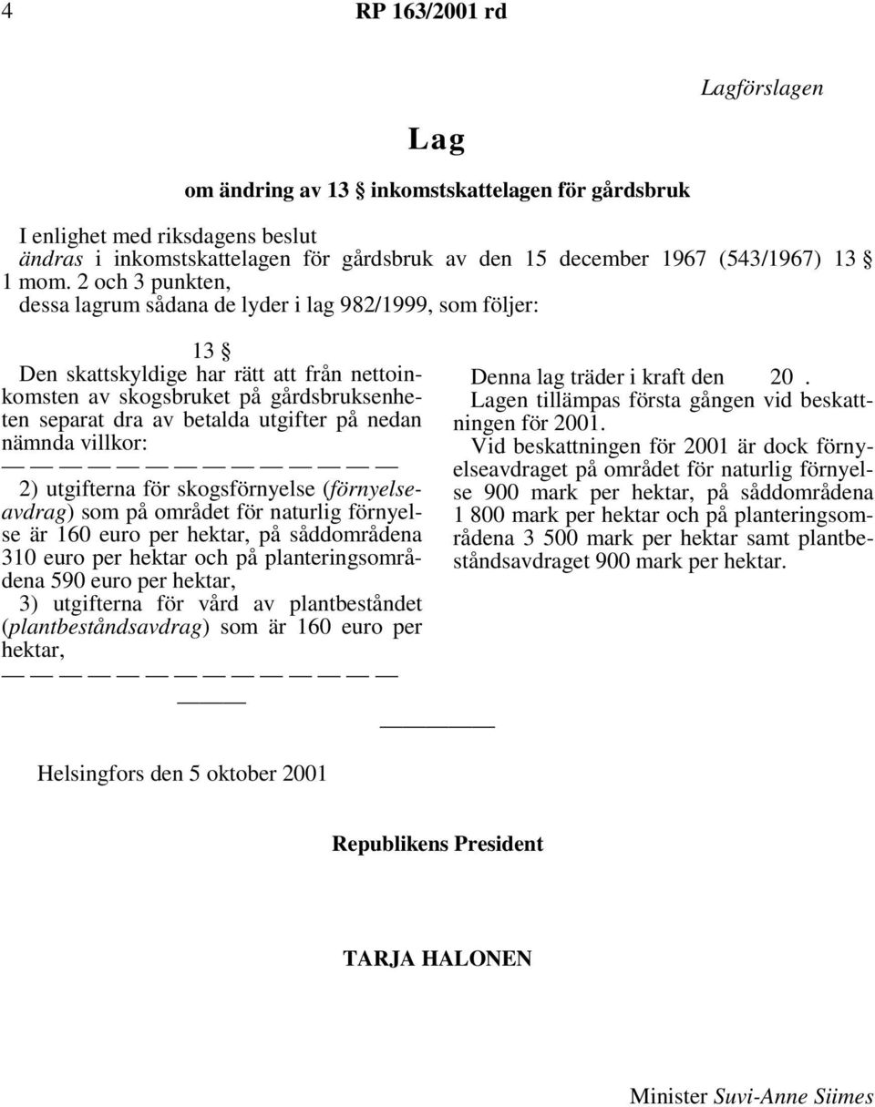 utgifter på nedan nämnda villkor: är 160 euro per på såddområdena 310 euro per hektar och på planteringsområdena 590 euro per (plantbeståndsavdrag) som är 160 euro per Helsingfors den 5 oktober 2001
