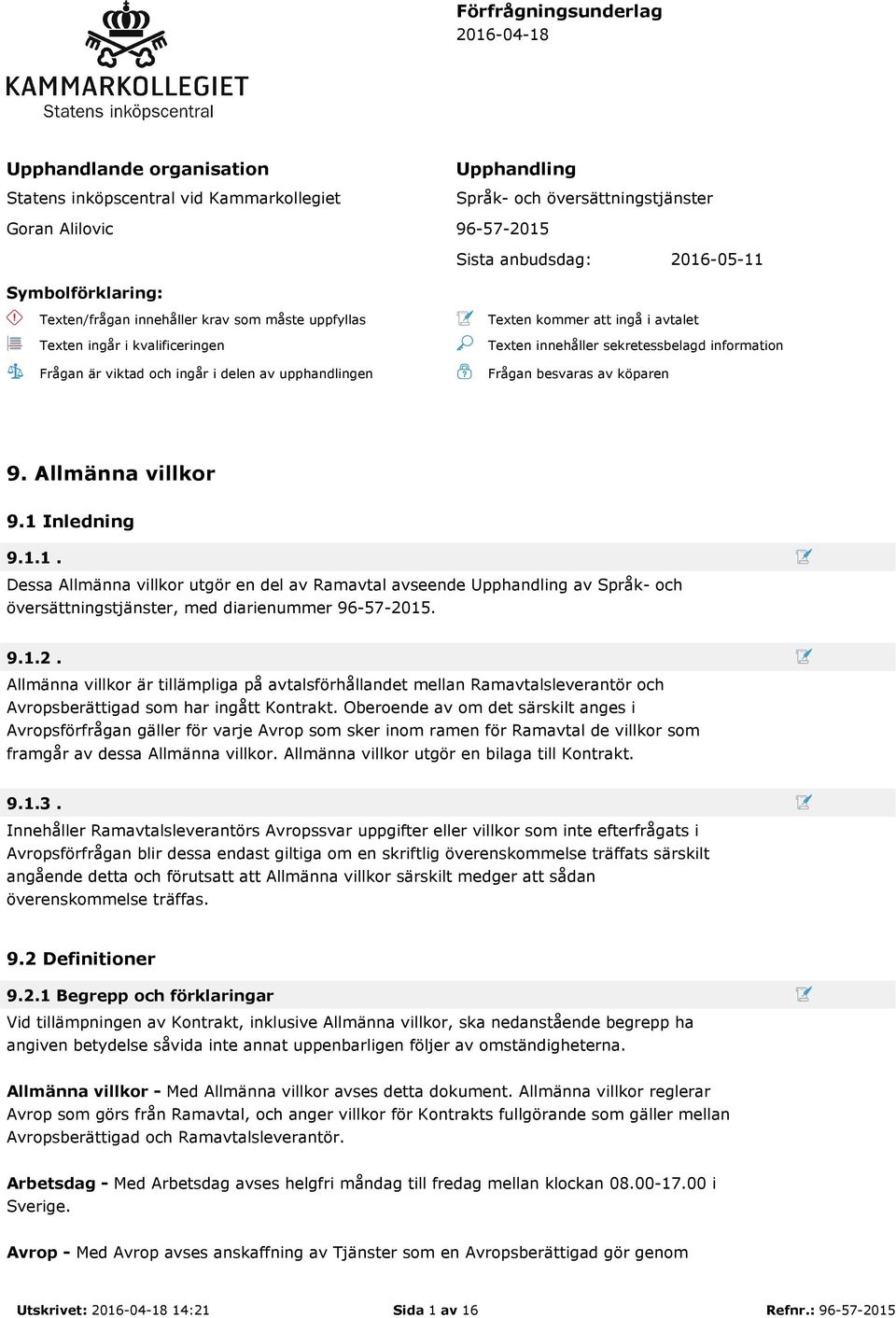 innehåller sekretessbelagd information Frågan besvaras av köparen 9. Allmänna villkor 9.1 