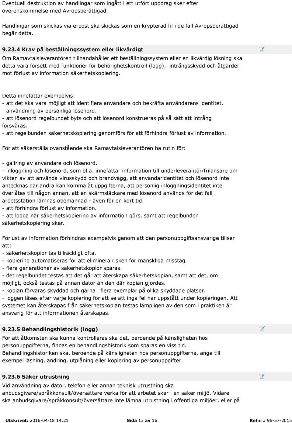 4 Krav på beställningssystem eller likvärdigt Om Ramavtalsleverantören tillhandahåller ett beställningssystem eller en likvärdig lösning ska detta vara försett med funktioner för behörighetskontroll