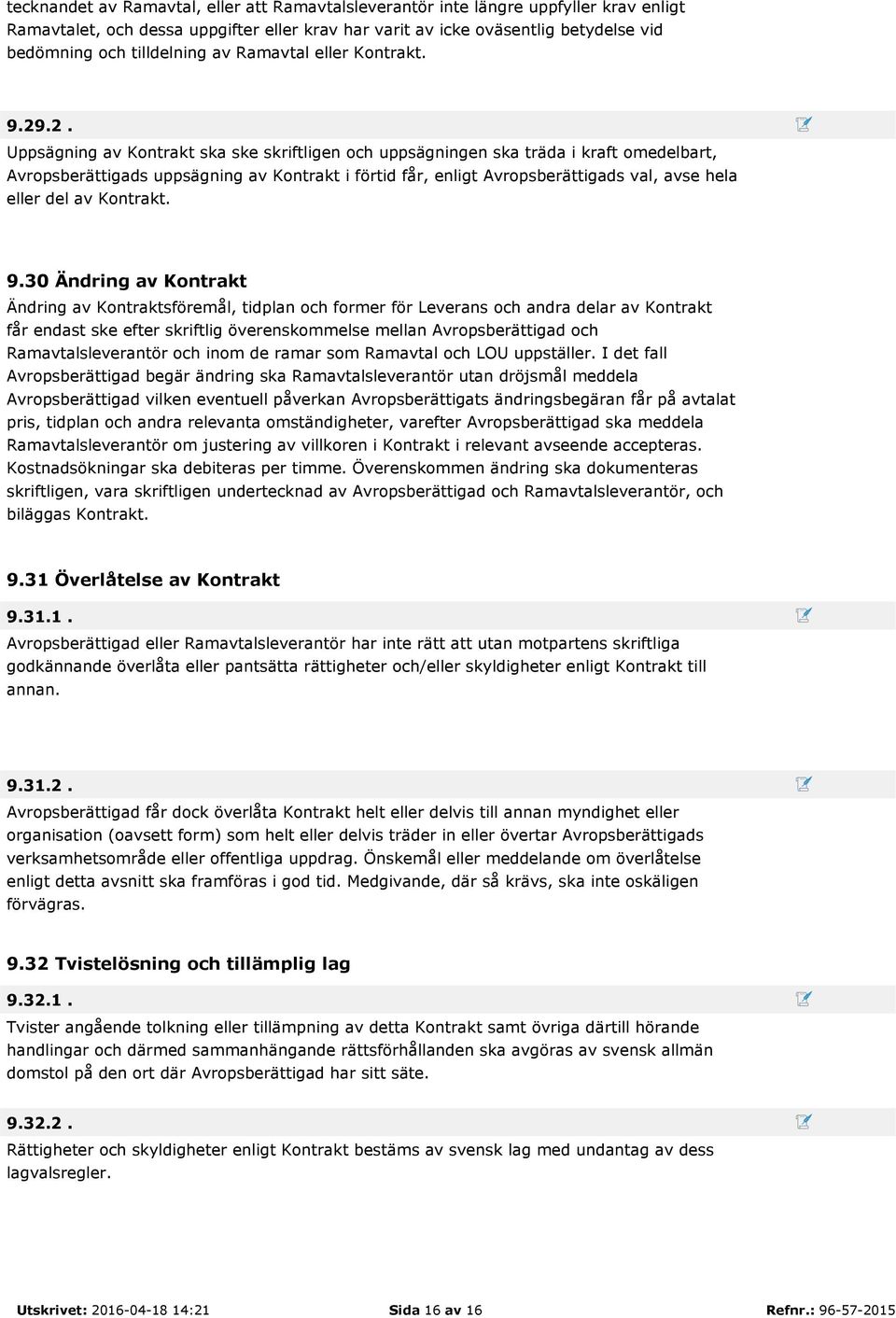 .2. Uppsägning av Kontrakt ska ske skriftligen och uppsägningen ska träda i kraft omedelbart, Avropsberättigads uppsägning av Kontrakt i förtid får, enligt Avropsberättigads val, avse hela eller del