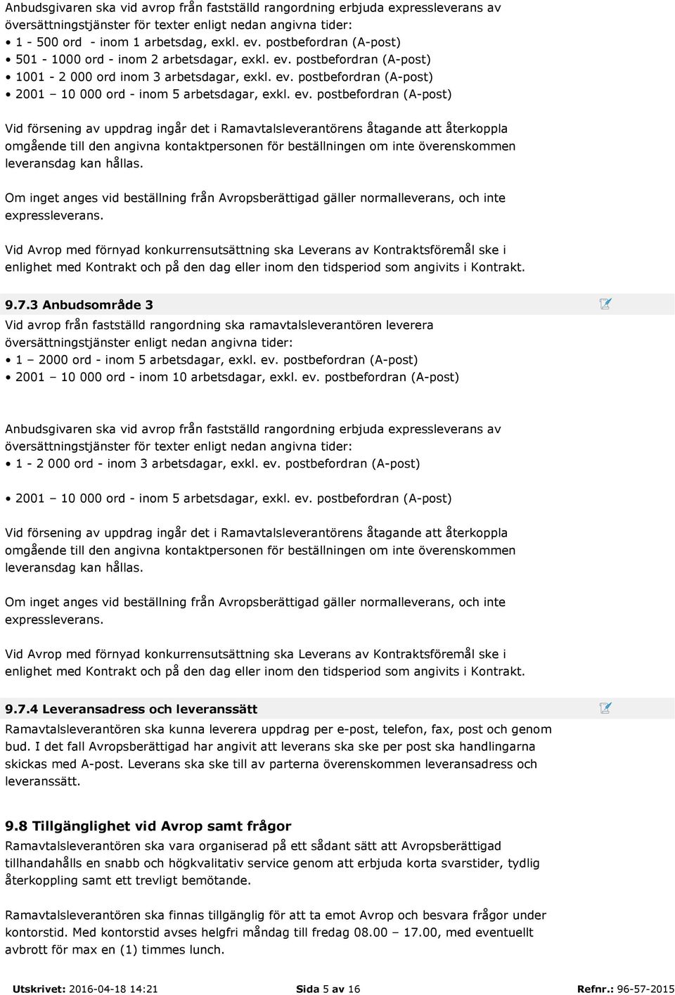 ev. postbefordran (A-post) Vid försening av uppdrag ingår det i Ramavtalsleverantörens åtagande att återkoppla omgående till den angivna kontaktpersonen för beställningen om inte överenskommen