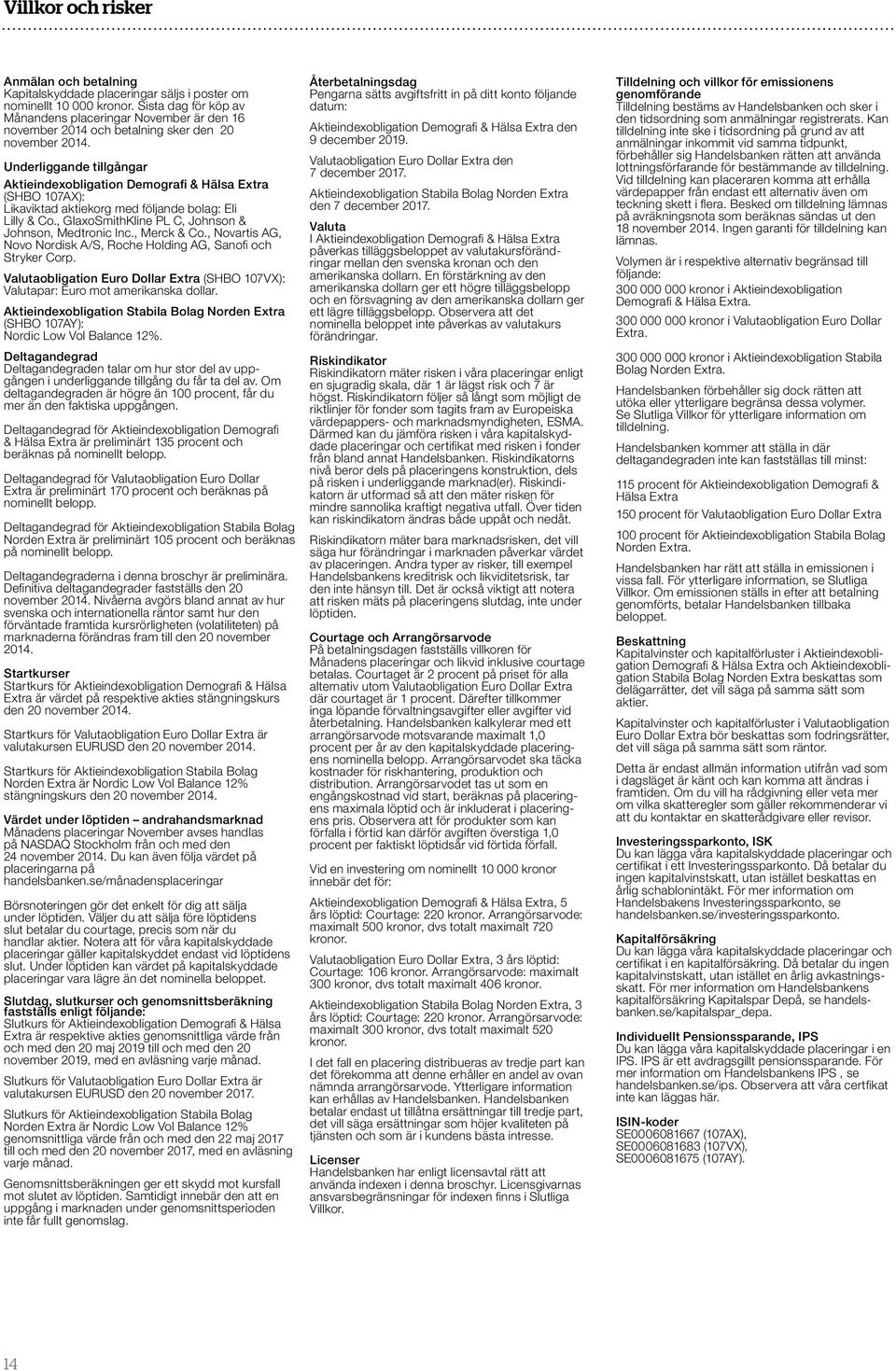 Underliggande tillgångar Aktieindexobligation Demografi & Hälsa Extra (SHBO 107AX): Likaviktad aktiekorg med följande bolag: Eli Lilly & Co., GlaxoSmithKline PL C, Johnson & Johnson, Medtronic Inc.