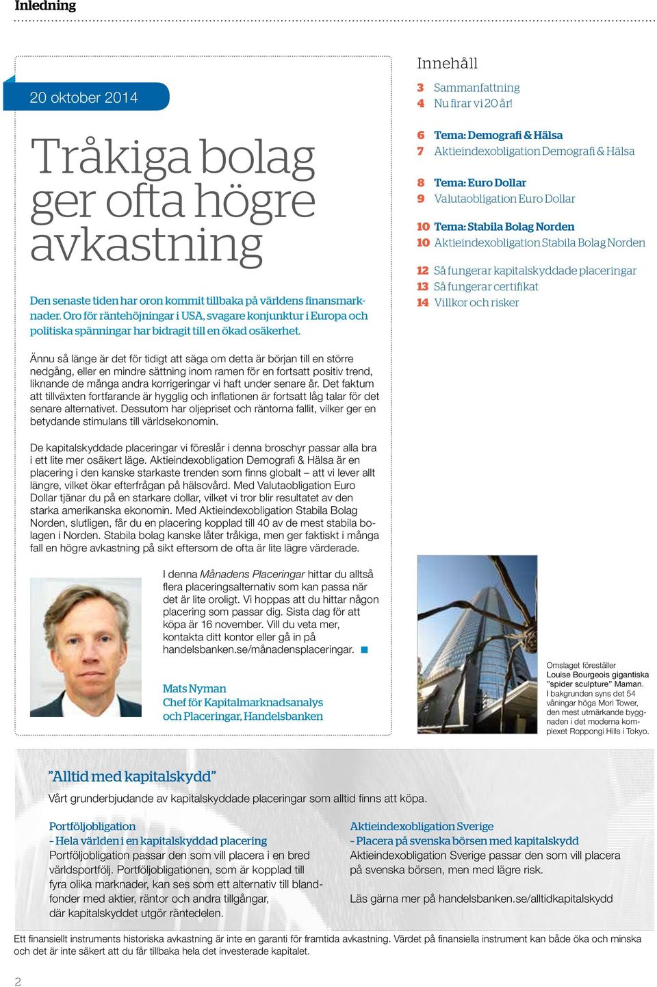 6 7 8 9 Tema: Demografi & Hälsa Aktieindexobligation Demografi & Hälsa Tema: Euro Dollar Valutaobligation Euro Dollar 10 Tema: Stabila Bolag Norden 10 Aktieindexobligation Stabila Bolag Norden 12 13