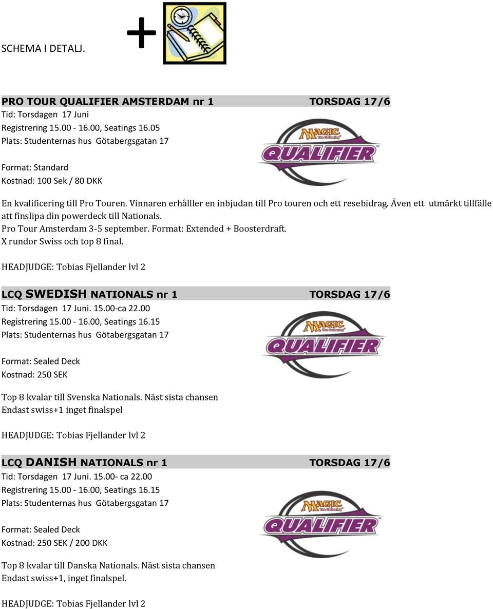 Format: Extended + Boosterdraft. X rundor Swiss och top 8 final. LCQ SWEDISH NATIONALS nr 1 TORSDAG 17/6 Tid: Torsdagen 17 Juni. 15.00-ca 22.00 Registrering 15.00-16.00, Seatings 16.