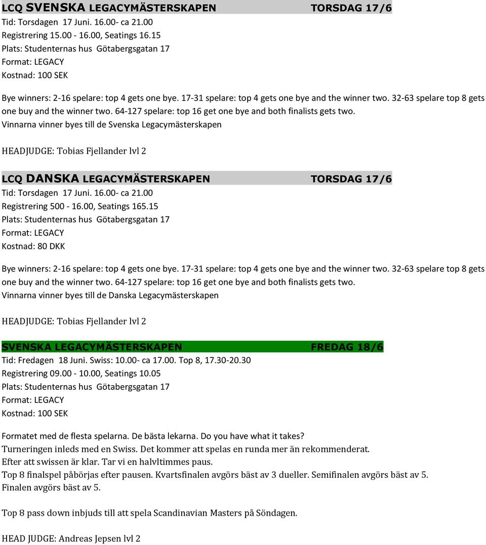 64-127 spelare: top 16 get one bye and both finalists gets two. Vinnarna vinner byes till de Svenska Legacymästerskapen LCQ DANSKA LEGACYMÄSTERSKAPEN TORSDAG 17/6 Tid: Torsdagen 17 Juni. 16.00- ca 21.