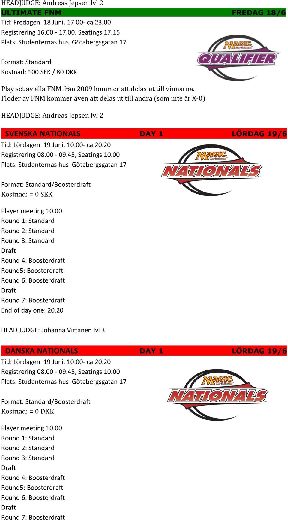 Floder av FNM kommer även att delas ut till andra (som inte är X-0) HEADJUDGE: Andreas Jepsen lvl 2 SVENSKA NATIONALS DAY 1 LÖRDAG 19/6 Tid: Lördagen 19 Juni. 10.00- ca 20.20 Registrering 08.00-09.