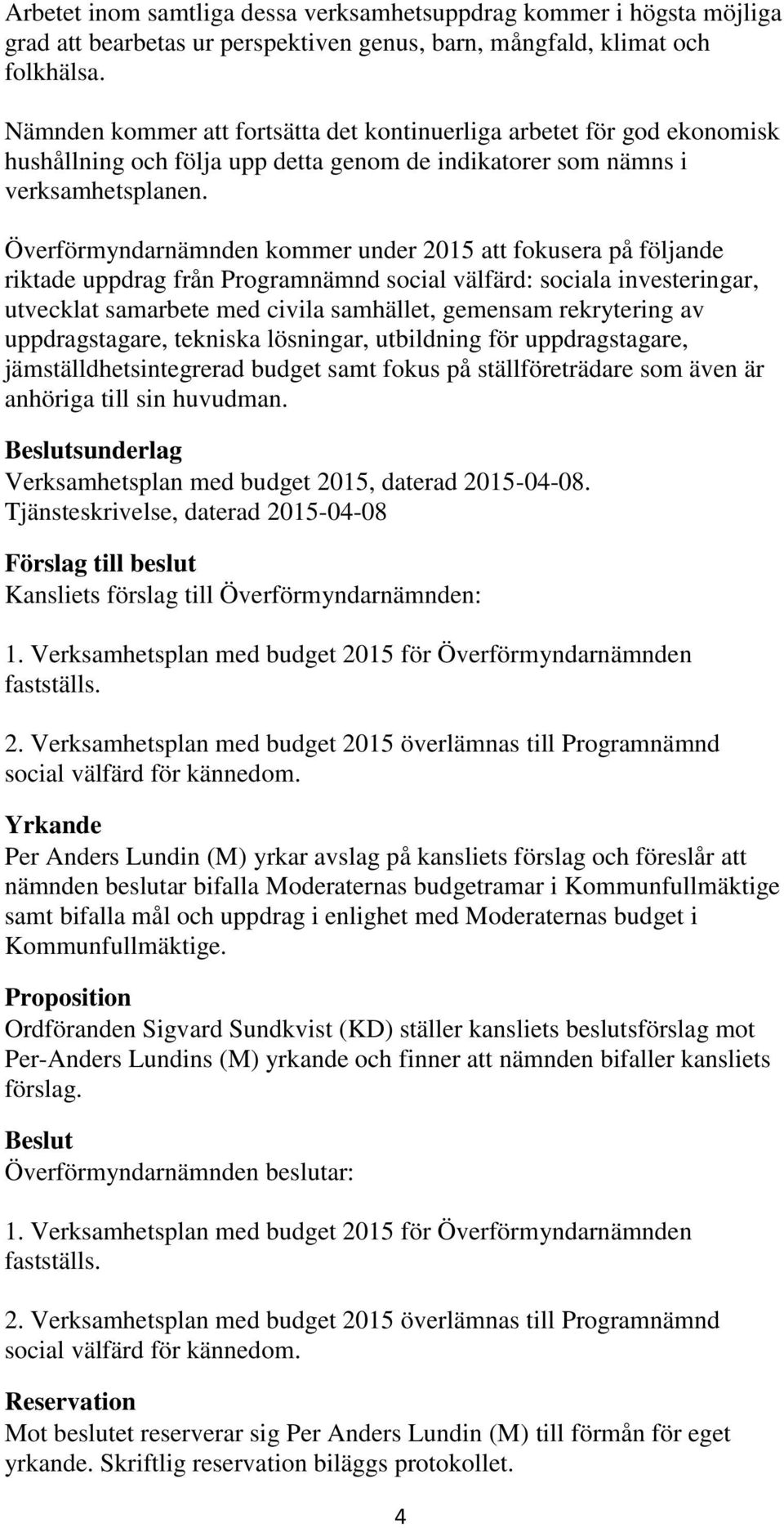 Överförmyndarnämnden kommer under 2015 att fokusera på följande riktade uppdrag från Programnämnd social välfärd: sociala investeringar, utvecklat samarbete med civila samhället, gemensam rekrytering