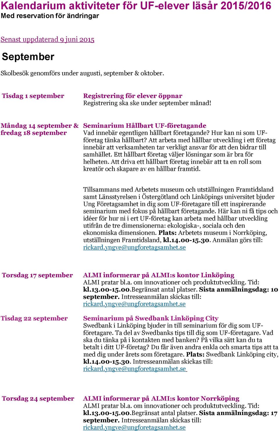 Måndag 14 september & Seminarium Hållbart UF-företagande fredag 18 september Vad innebär egentligen hållbart företagande? Hur kan ni som UFföretag tänka hållbart?