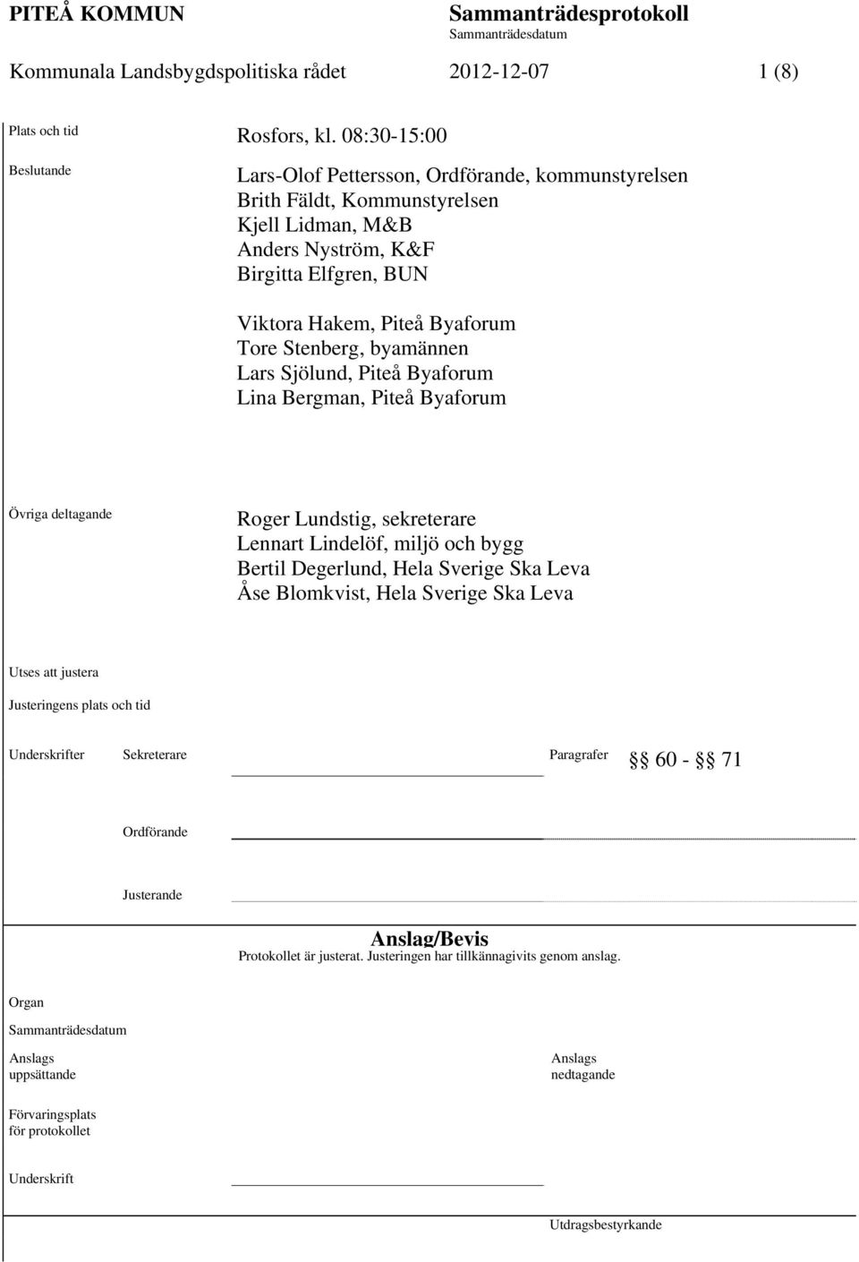 Stenberg, byamännen Lars Sjölund, Piteå Byaforum Lina Bergman, Piteå Byaforum Övriga deltagande Roger Lundstig, sekreterare Lennart Lindelöf, miljö och bygg Bertil Degerlund, Hela Sverige Ska Leva