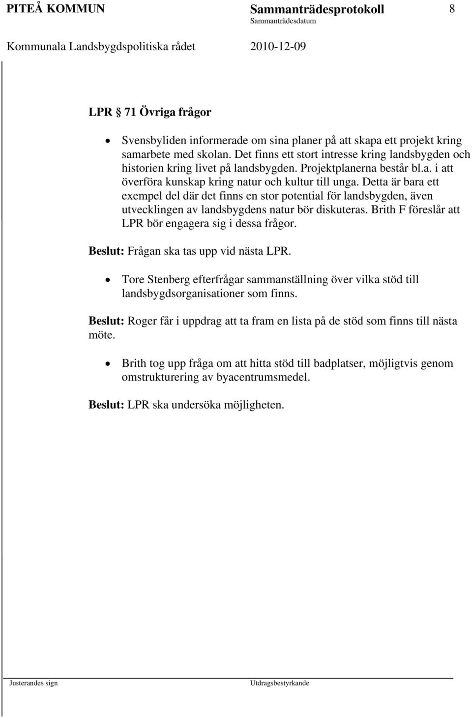 Detta är bara ett exempel del där det finns en stor potential för landsbygden, även utvecklingen av landsbygdens natur bör diskuteras. Brith F föreslår att LPR bör engagera sig i dessa frågor.