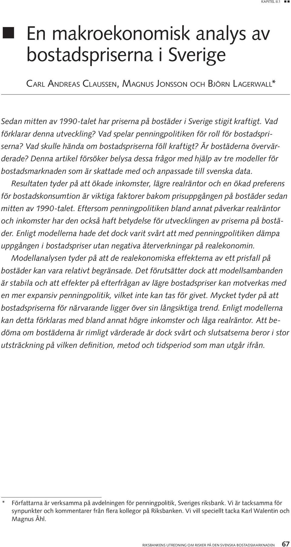 Vad förklarar denna utveckling? Vad spelar penningpolitiken för roll för bostadspriserna? Vad skulle hända om bostadspriserna föll kraftigt? Är bostäderna övervärderade?