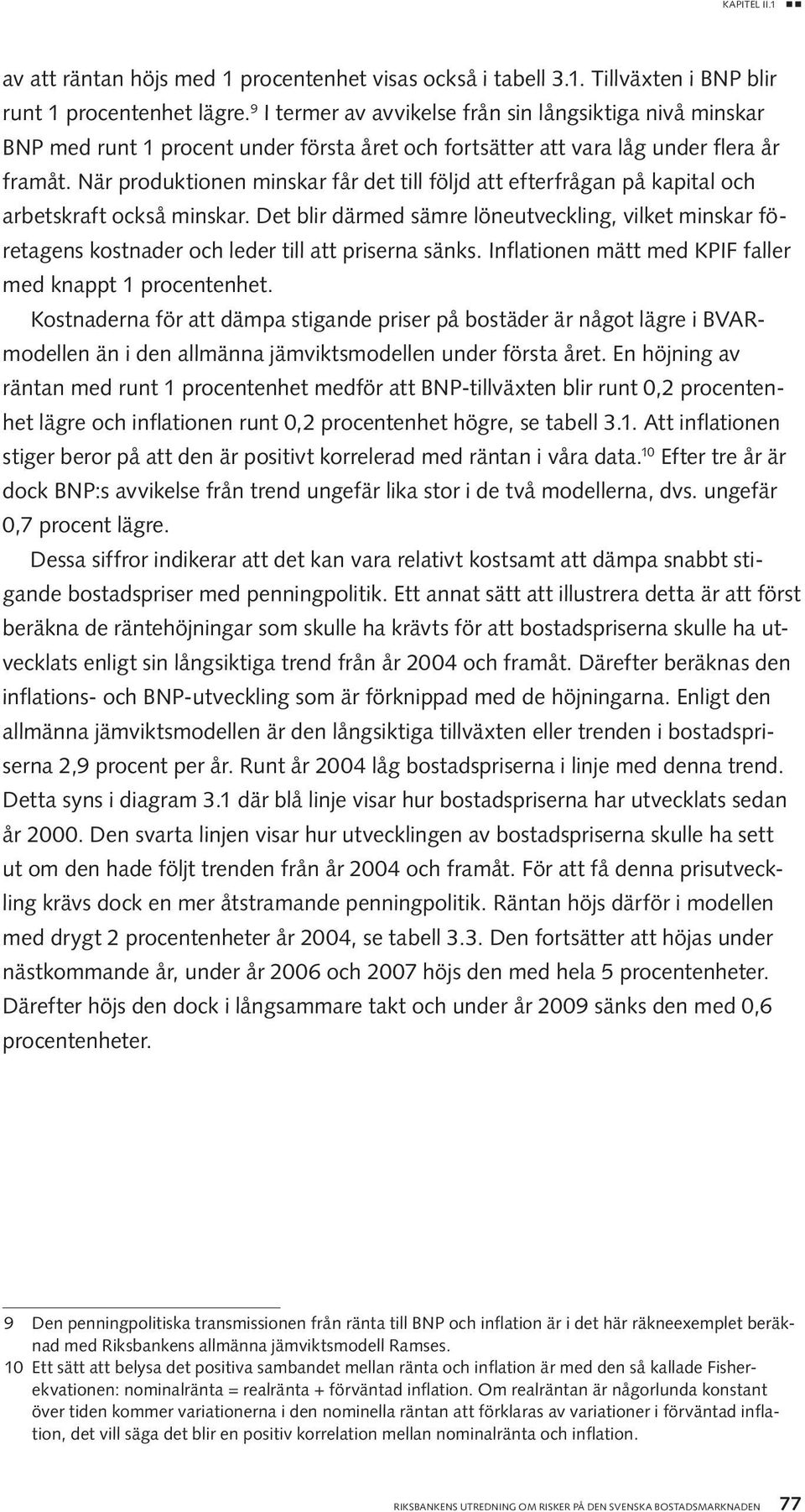När produktionen minskar får det till följd att efterfrågan på kapital och arbetskraft också minskar.
