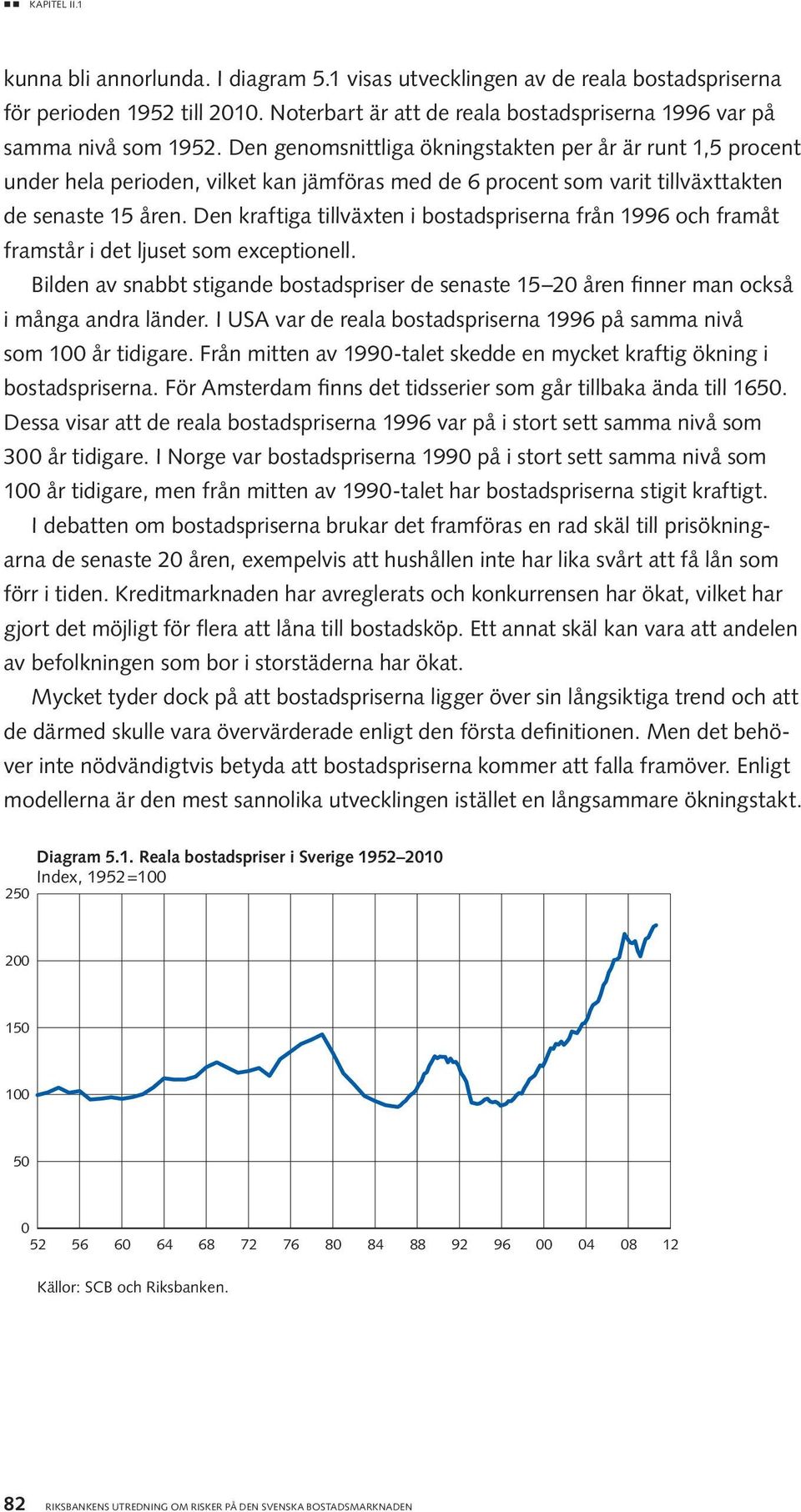 Den kraftiga tillväxten i bostadspriserna från 1996 och framåt framstår i det ljuset som exceptionell.