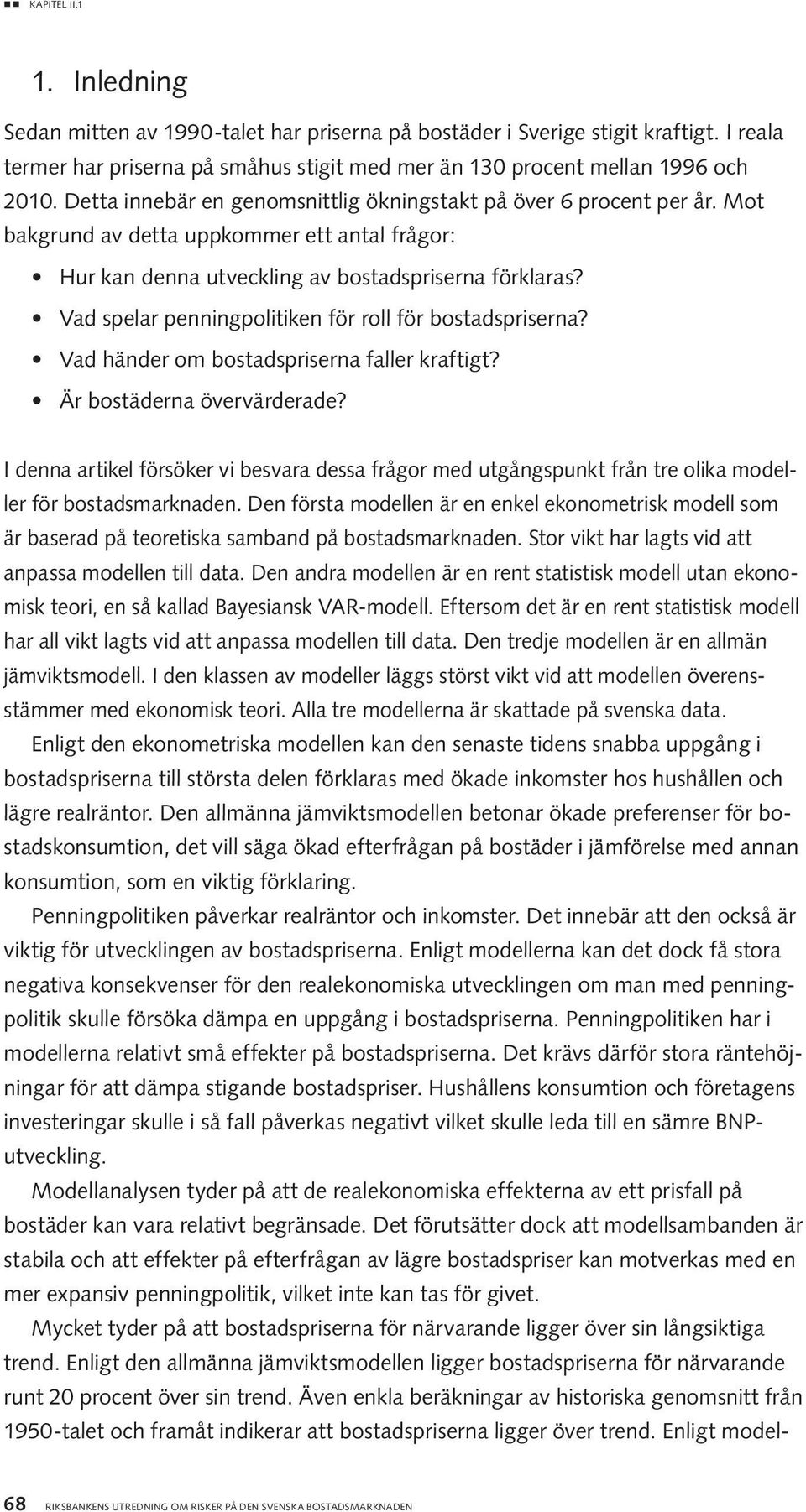 Vad spelar penningpolitiken för roll för bostadspriserna? Vad händer om bostadspriserna faller kraftigt? Är bostäderna övervärderade?