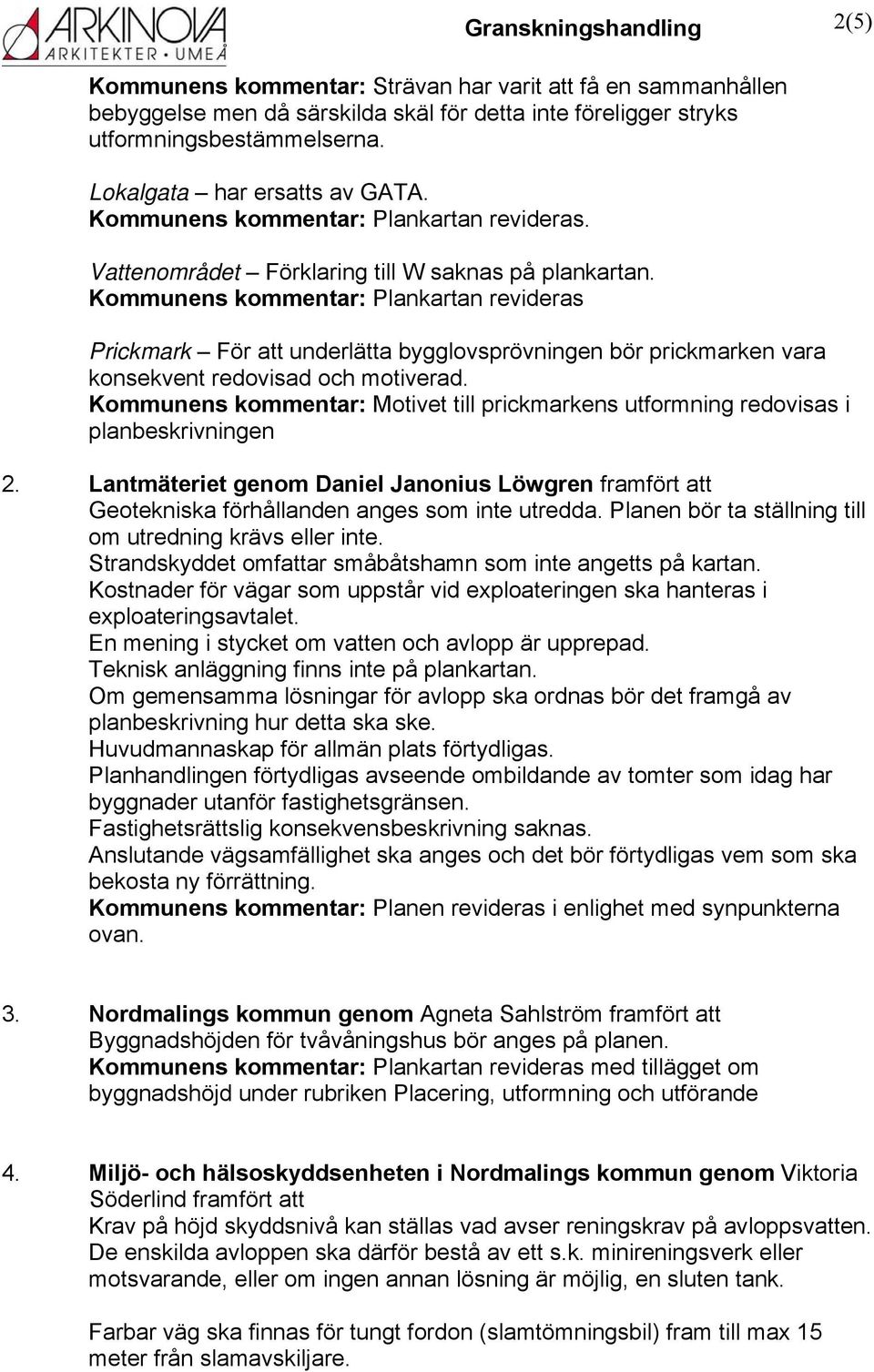 Motivet till prickmarkens utformning redovisas i planbeskrivningen 2. Lantmäteriet genom Daniel Janonius Löwgren framfört att Geotekniska förhållanden anges som inte utredda.