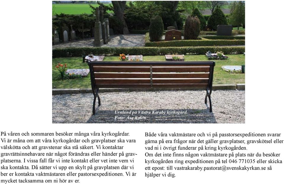I vissa fall får vi inte kontakt eller vet inte vem vi ska kontakta. Då sätter vi upp en skylt på gravplatsen där vi ber er kontakta vaktmästaren eller pastorsexpeditionen.