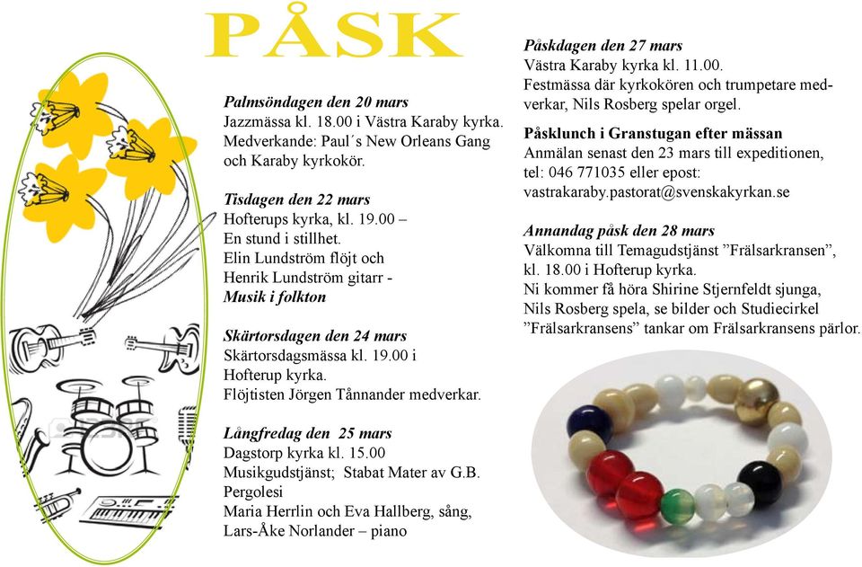 Påskdagen den 27 mars Västra Karaby kyrka kl. 11.00. Festmässa där kyrkokören och trumpetare medverkar, Nils Rosberg spelar orgel.