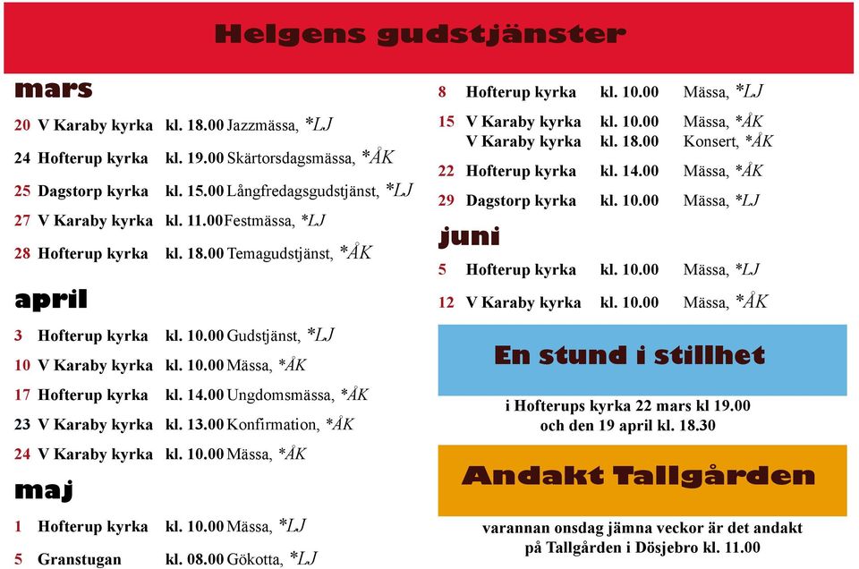 00 Ungdomsmässa, *ÅK 23 V Karaby kyrka kl. 13.00 Konfirmation, *ÅK 24 V Karaby kyrka kl. 10.00 Mässa, *ÅK maj 1 Hofterup kyrka kl. 10.00 Mässa, *LJ 5 Granstugan kl. 08.