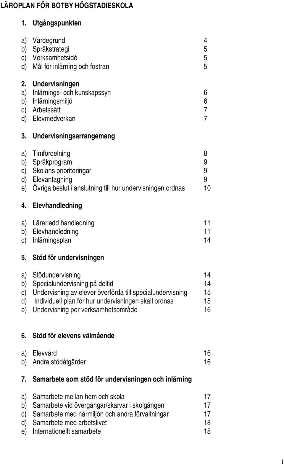 Undervisningsarrangemang a) Timfördelning 8 b) Språkprogram 9 c) Skolans prioriteringar 9 d) Elevantagning 9 e) Övriga beslut i anslutning till hur undervisningen ordnas 10 4.