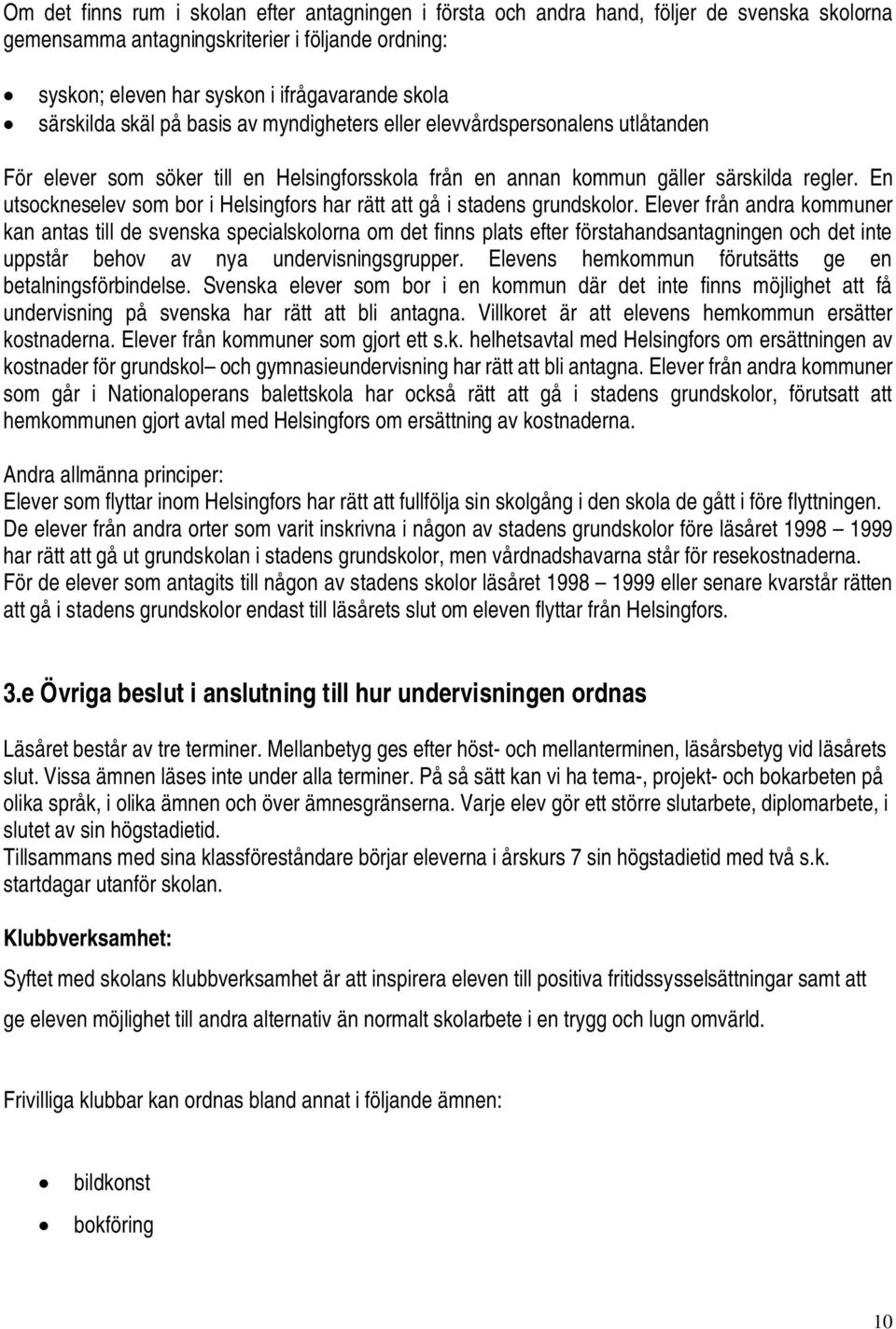 En utsockneselev som bor i Helsingfors har rätt att gå i stadens grundskolor.