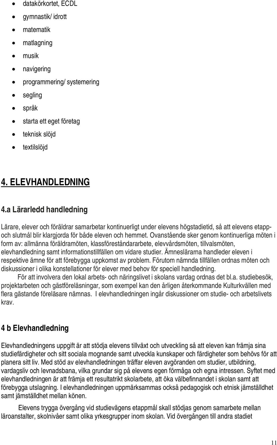 Ovanstående sker genom kontinuerliga möten i form av: allmänna föräldramöten, klassföreståndararbete, elevvårdsmöten, tillvalsmöten, elevhandledning samt informationstillfällen om vidare studier.
