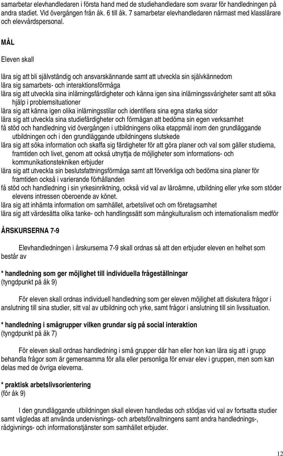 MÅL lära sig att bli självständig och ansvarskännande samt att utveckla sin självkännedom lära sig samarbets- och interaktionsförmåga lära sig att utveckla sina inlärningsfärdigheter och känna igen