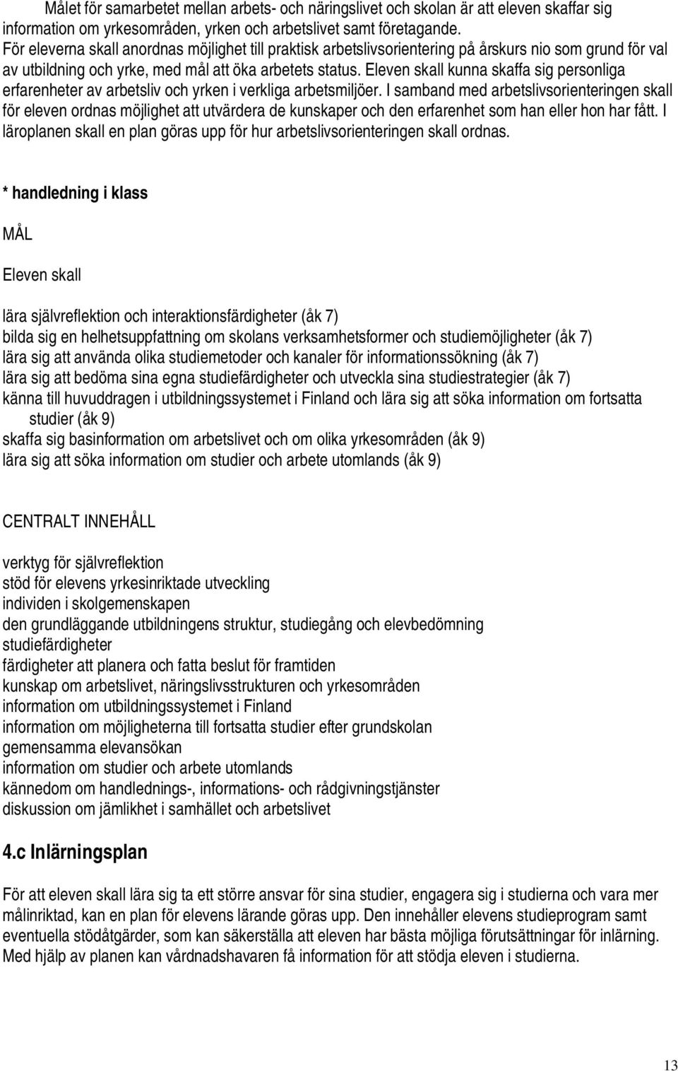 kunna skaffa sig personliga erfarenheter av arbetsliv och yrken i verkliga arbetsmiljöer.