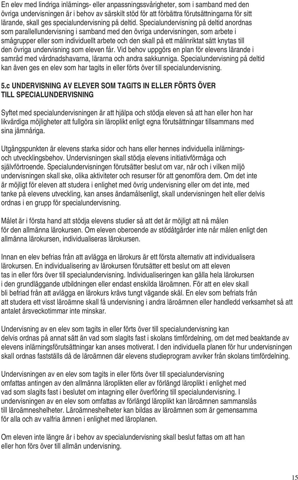 Specialundervisning på deltid anordnas som parallellundervisning i samband med den övriga undervisningen, som arbete i smågrupper eller som individuellt arbete och den skall på ett målinriktat sätt