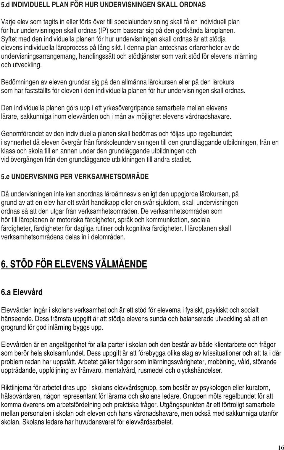 I denna plan antecknas erfarenheter av de undervisningsarrangemang, handlingssätt och stödtjänster som varit stöd för elevens inlärning och utveckling.