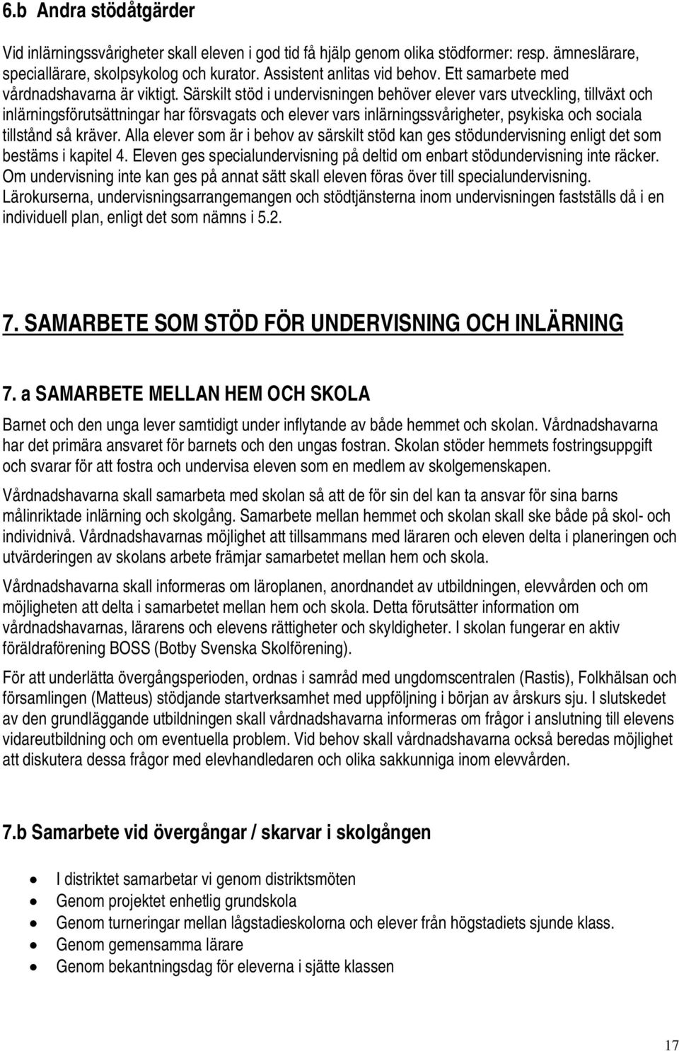 Särskilt stöd i undervisningen behöver elever vars utveckling, tillväxt och inlärningsförutsättningar har försvagats och elever vars inlärningssvårigheter, psykiska och sociala tillstånd så kräver.