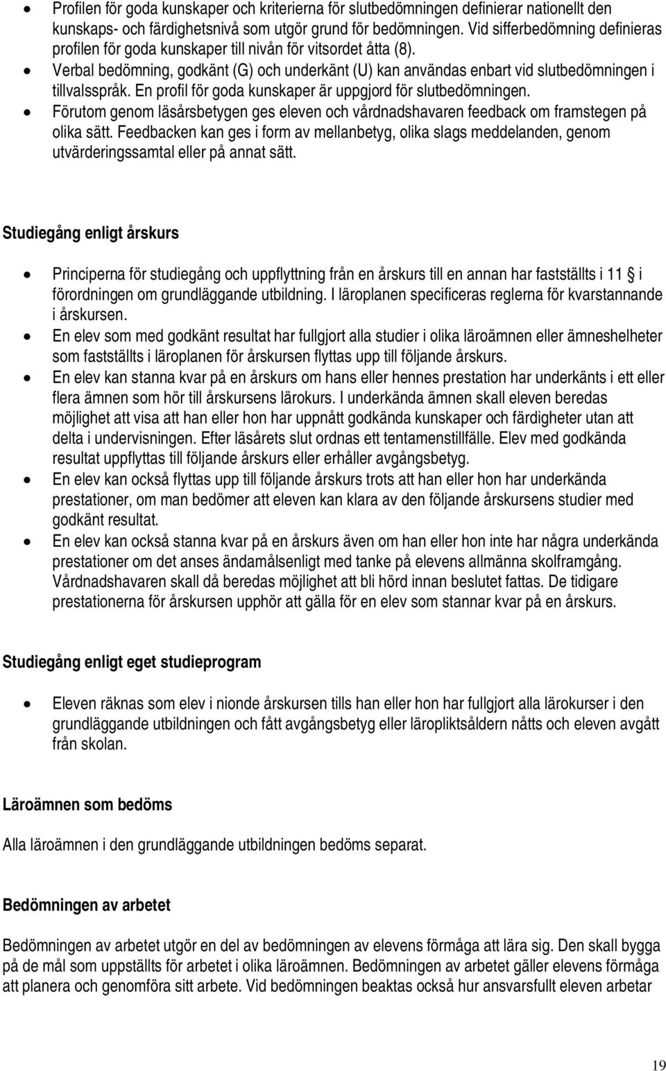 En profil för goda kunskaper är uppgjord för slutbedömningen. Förutom genom läsårsbetygen ges eleven och vårdnadshavaren feedback om framstegen på olika sätt.