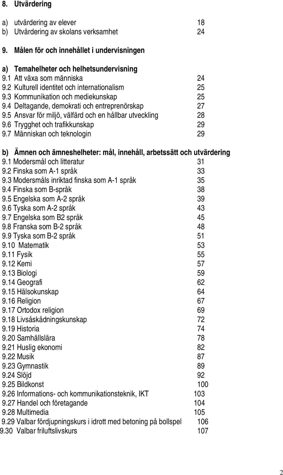 6 Trygghet och trafikkunskap 29 9.7 Människan och teknologin 29 b) Ämnen och ämneshelheter: mål, innehåll, arbetssätt och utvärdering 9.1 Modersmål och litteratur 31 9.2 Finska som A-1 språk 33 9.