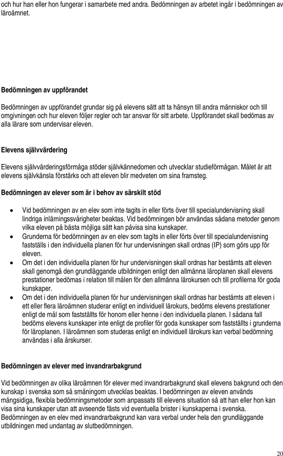 Uppförandet skall bedömas av alla lärare som undervisar eleven. Elevens självvärdering Elevens självvärderingsförmåga stöder självkännedomen och utvecklar studieförmågan.