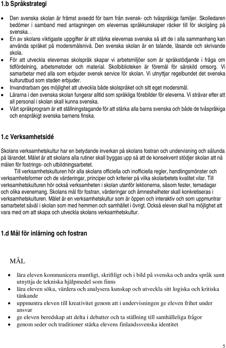 . En av skolans viktigaste uppgifter är att stärka elevernas svenska så att de i alla sammanhang kan använda språket på modersmålsnivå. Den svenska skolan är en talande, läsande och skrivande skola.