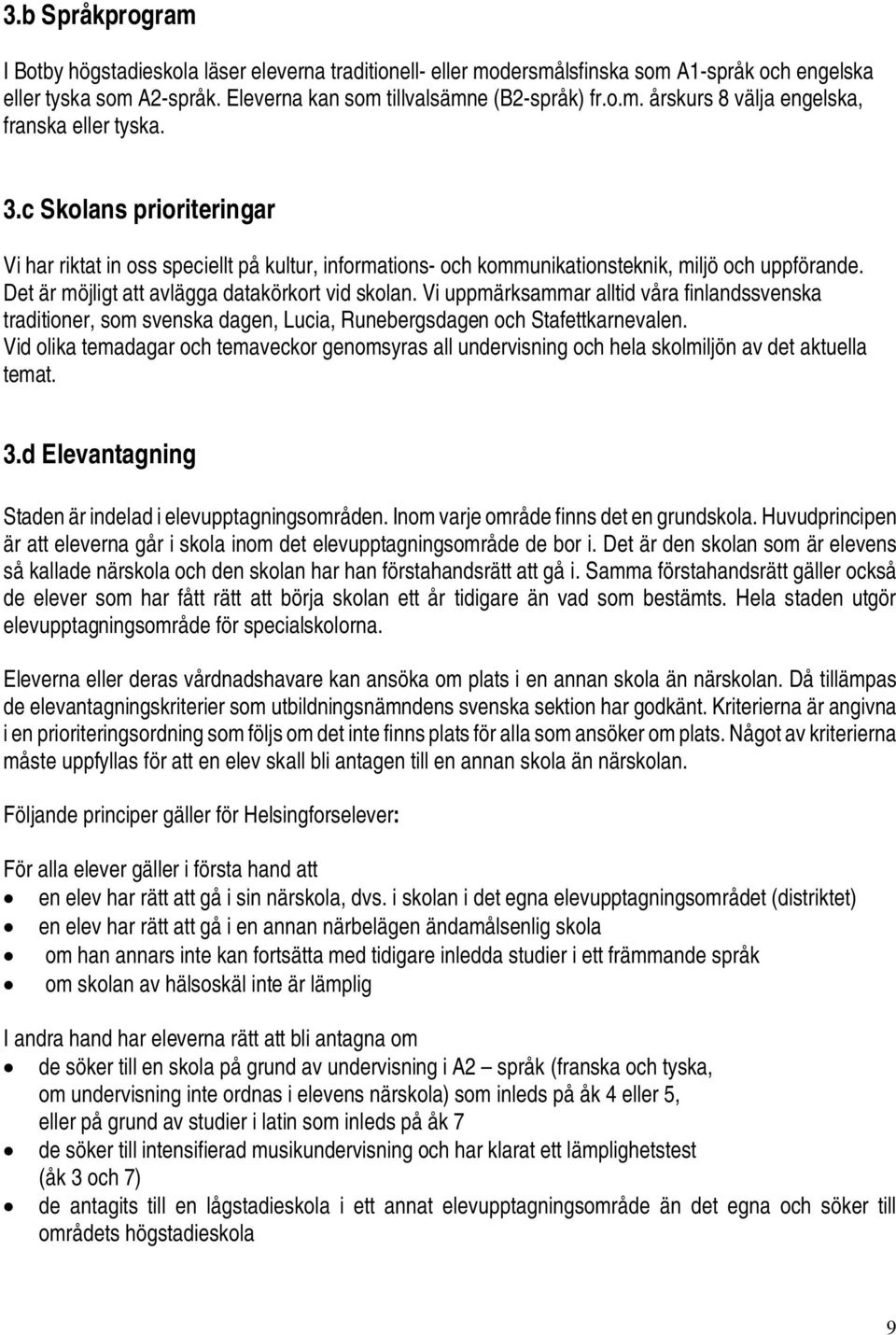 Vi uppmärksammar alltid våra finlandssvenska traditioner, som svenska dagen, Lucia, Runebergsdagen och Stafettkarnevalen.