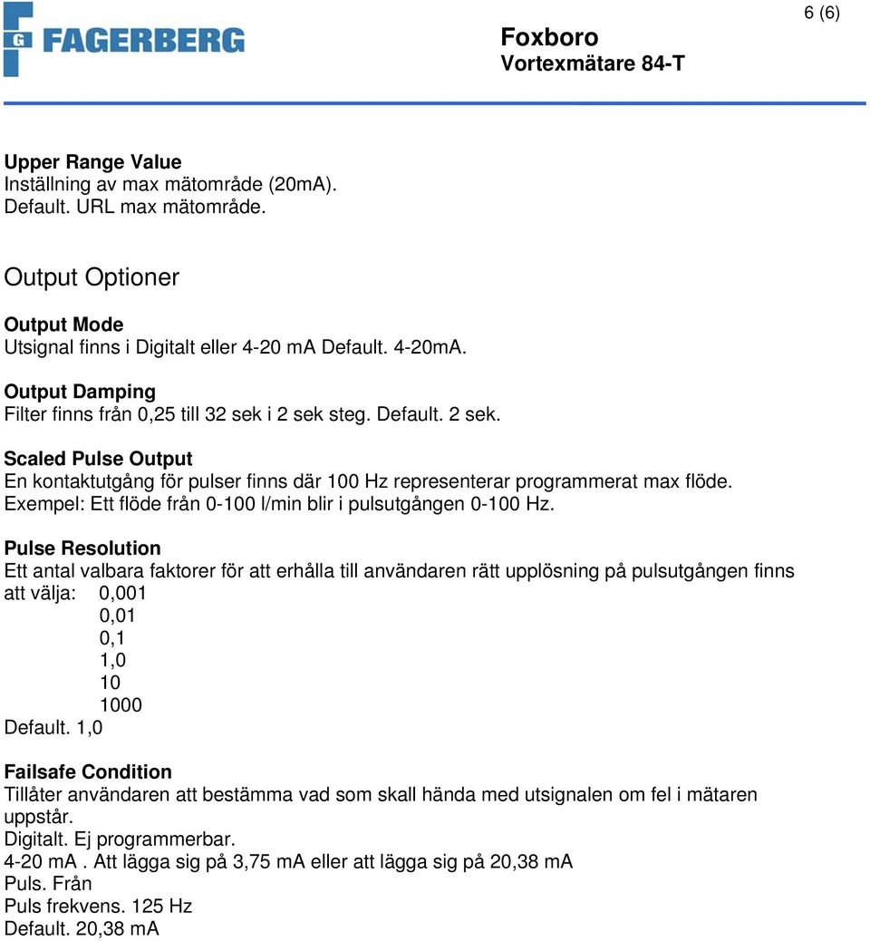 Exempel: Ett flöde från 0-100 l/min blir i pulsutgången 0-100 Hz.