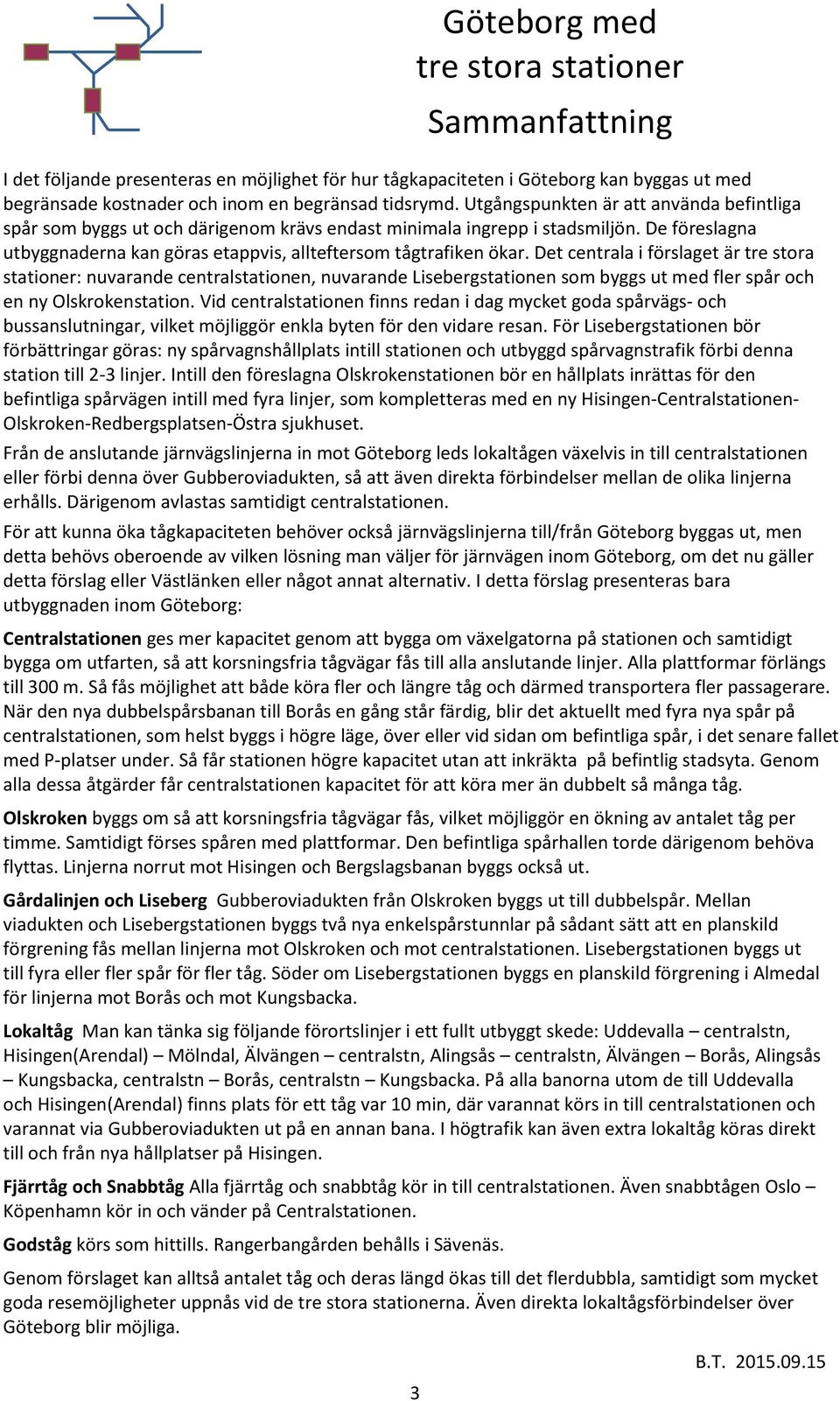 Det centrala i förslaget är tre stora stationer: nuvarande centralstationen, nuvarande Lisebergstationen som byggs ut med fler spår och en ny Olskrokenstation.