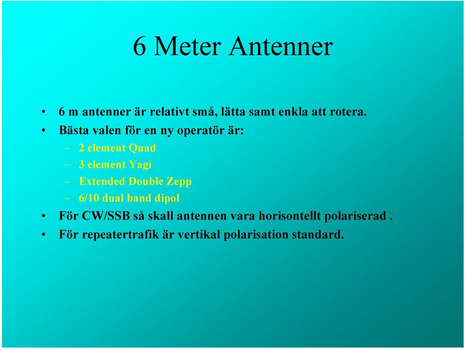 Bästa valen för en ny operatör är: 2 element Quad 3 element Yagi Extended