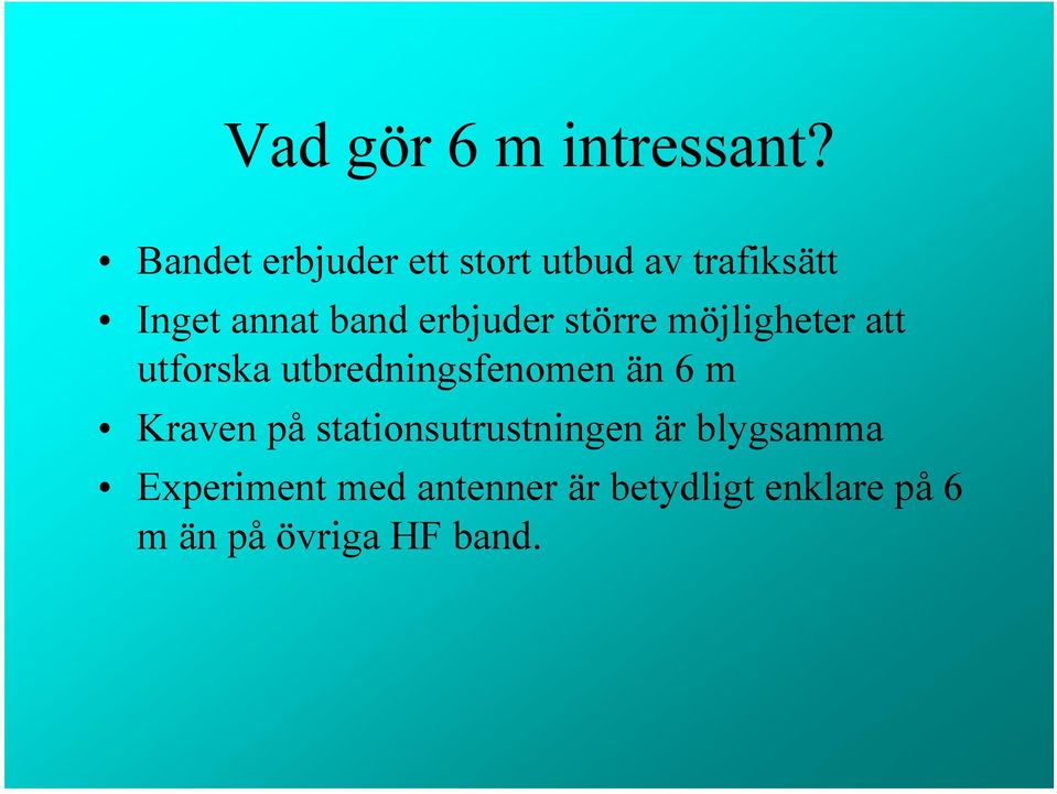 erbjuder större möjligheter att utforska utbredningsfenomen än 6 m