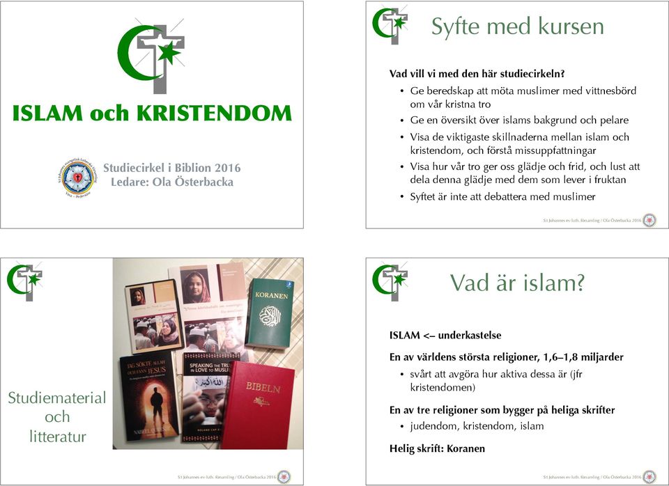 missuppfattningar Visa hur vår tro ger oss glädje och frid, och lust att dela denna glädje med dem som lever i fruktan Syftet är inte att debattera med muslimer Vad är islam?