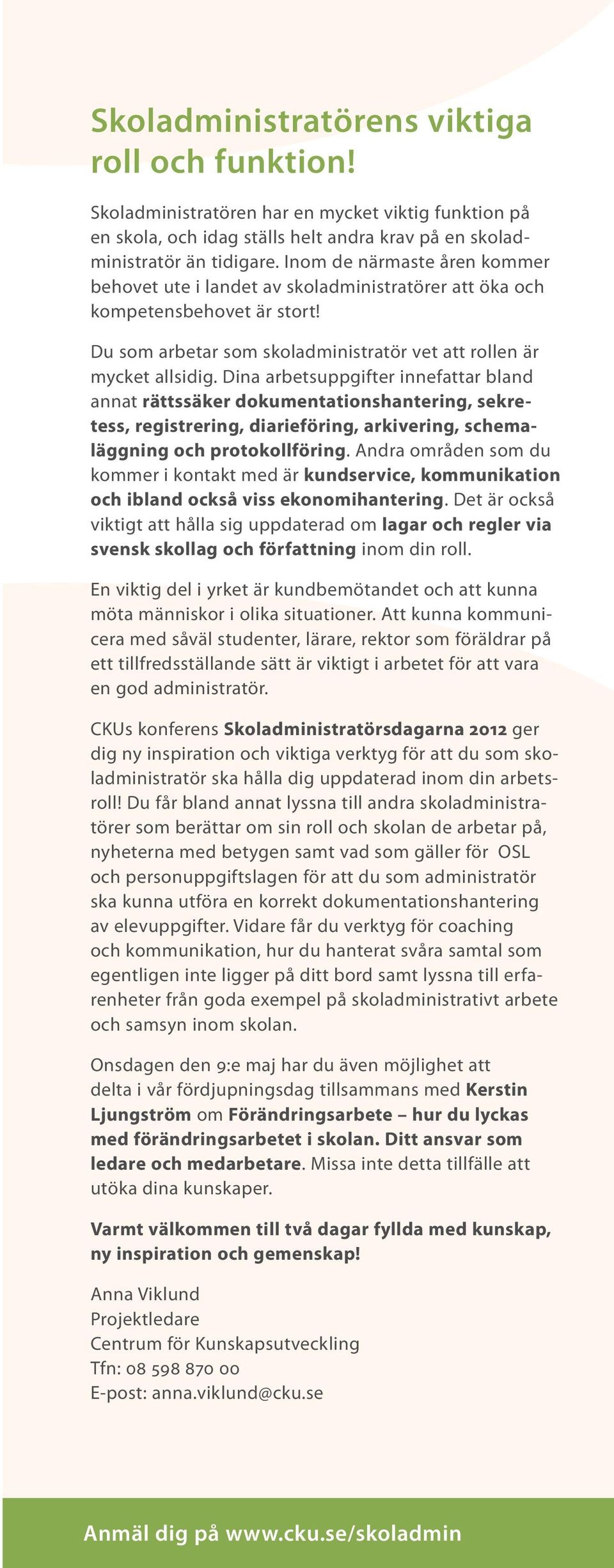Dina arbetsuppgifter innefattar bland annat rättssäker dokumentationshantering, sekretess, registrering, diarieföring, arkivering, schemaläggning och protokollföring.