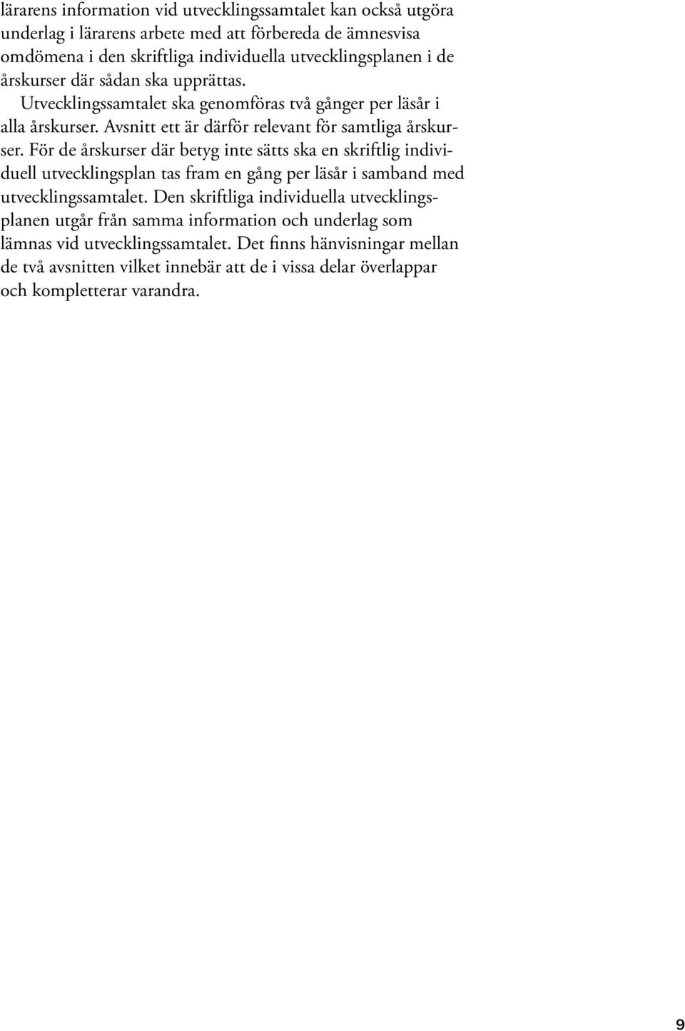 För de årskurser där betyg inte sätts ska en skriftlig individuell utvecklingsplan tas fram en gång per läsår i samband med utvecklingssamtalet.