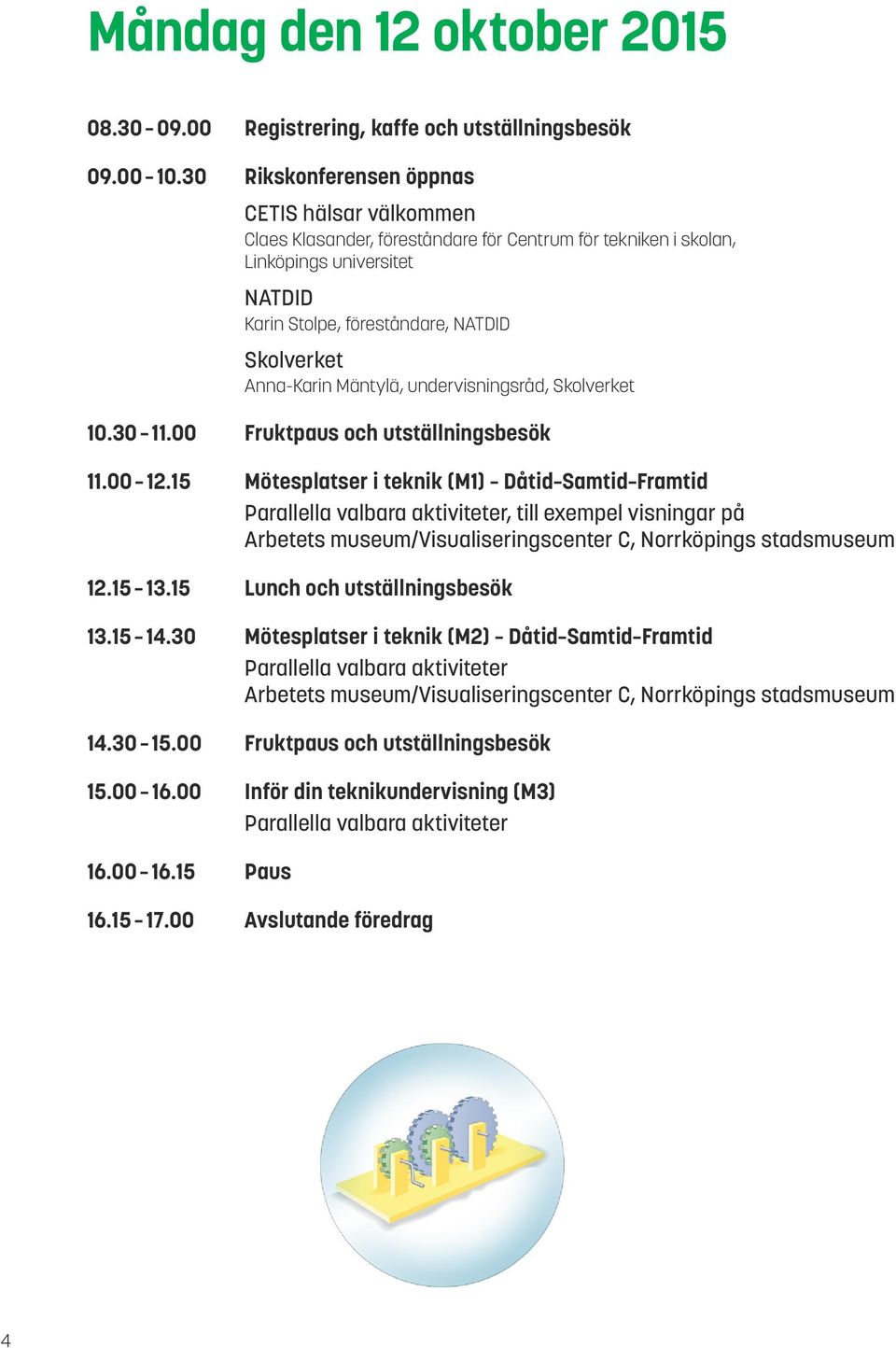 Anna-Karin Mäntylä, undervisningsråd, Skolverket 10.30 11.00 Fruktpaus och utställningsbesök 11.00 12.
