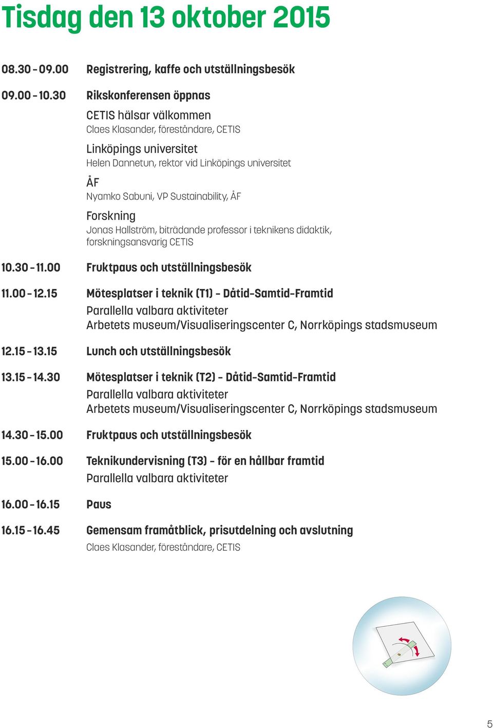 Forskning Jonas Hallström, biträdande professor i teknikens didaktik, forskningsansvarig CETIS 10.30 11.00 Fruktpaus och utställningsbesök 11.00 12.